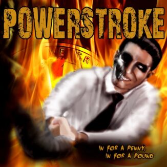 POWERSTROKE - In For A Penny, In For A Pound