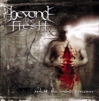 BEYOND THE FLESH - What The Mind Perceives